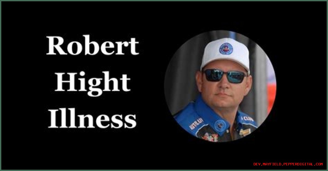 What Is Robert Hight Illness? Understanding His Health Challenges